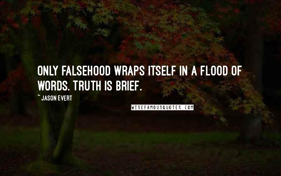 Jason Evert quotes: Only falsehood wraps itself in a flood of words. Truth is brief.