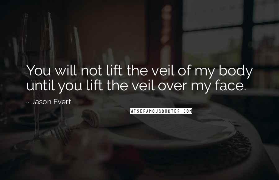 Jason Evert quotes: You will not lift the veil of my body until you lift the veil over my face.