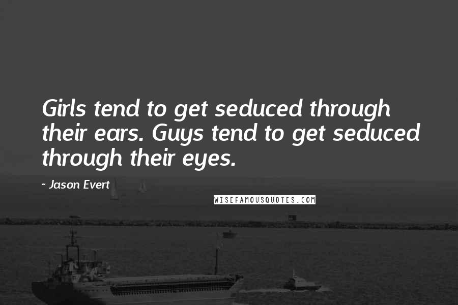 Jason Evert quotes: Girls tend to get seduced through their ears. Guys tend to get seduced through their eyes.