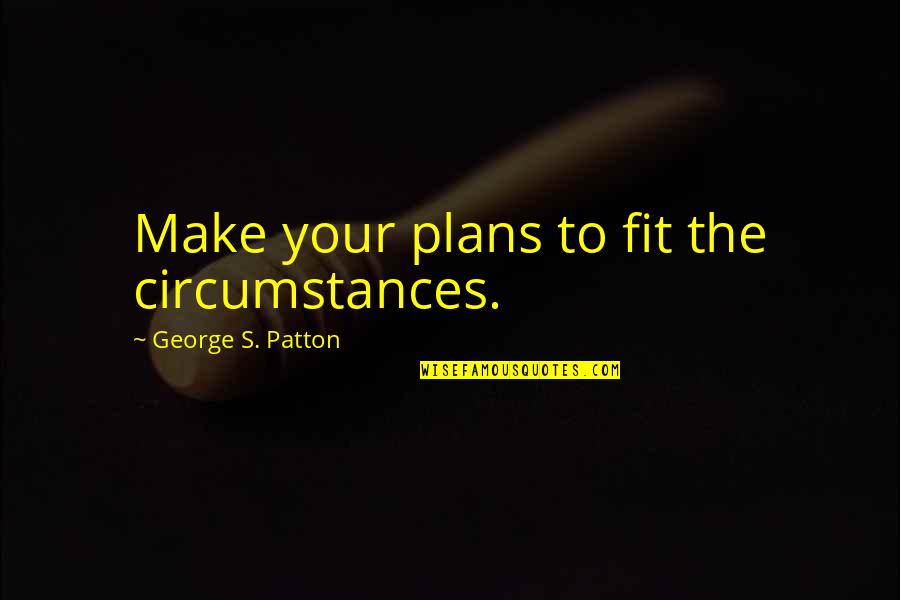 Jason Evert Quotes By George S. Patton: Make your plans to fit the circumstances.