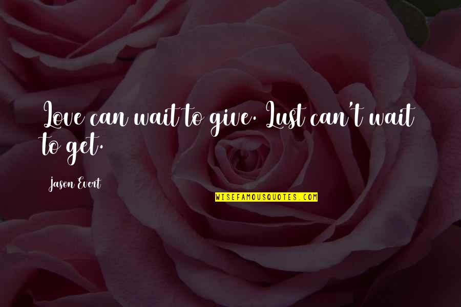 Jason Evert Quotes By Jason Evert: Love can wait to give. Lust can't wait