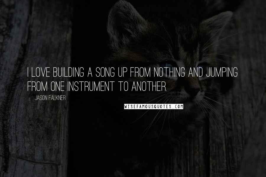 Jason Falkner quotes: I love building a song up from nothing and jumping from one instrument to another.