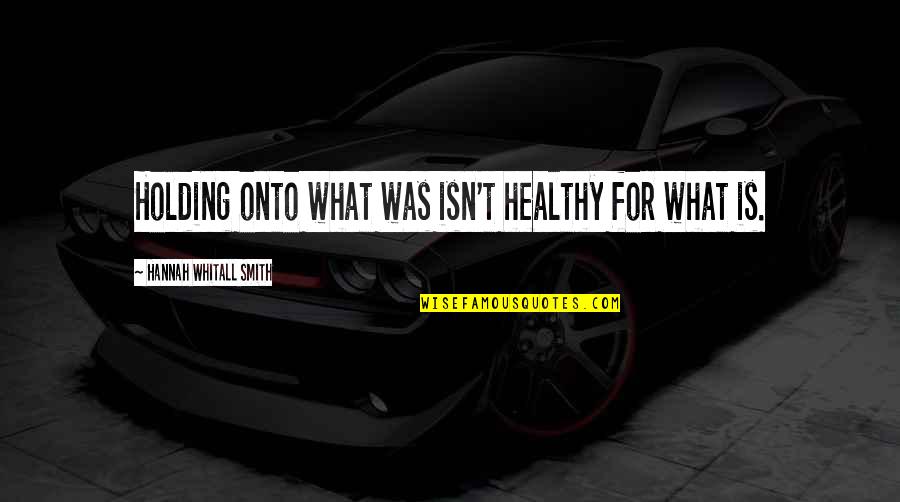 Jason Friday 13 Quotes By Hannah Whitall Smith: Holding onto what was isn't healthy for what