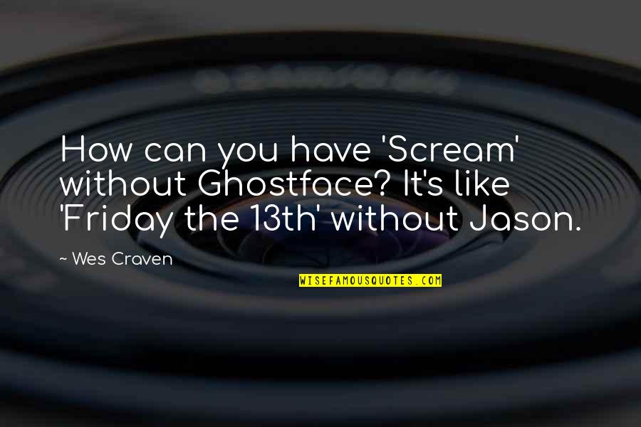 Jason Friday 13th Quotes By Wes Craven: How can you have 'Scream' without Ghostface? It's