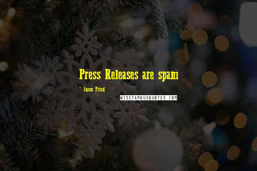 Jason Fried quotes: Press Releases are spam