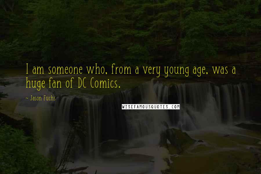 Jason Fuchs quotes: I am someone who, from a very young age, was a huge fan of DC Comics.