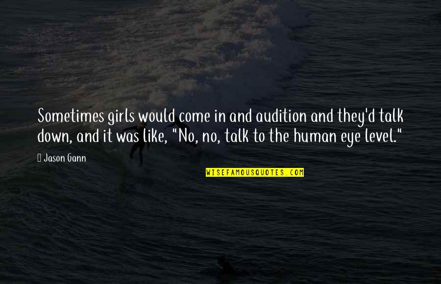 Jason Gann Quotes By Jason Gann: Sometimes girls would come in and audition and Jason Gann Quotes By Jason Gann: Sometimes girls would come in and audition and
