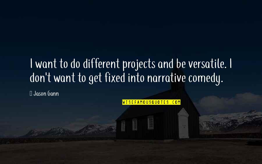 Jason Gann Quotes By Jason Gann: I want to do different projects and be