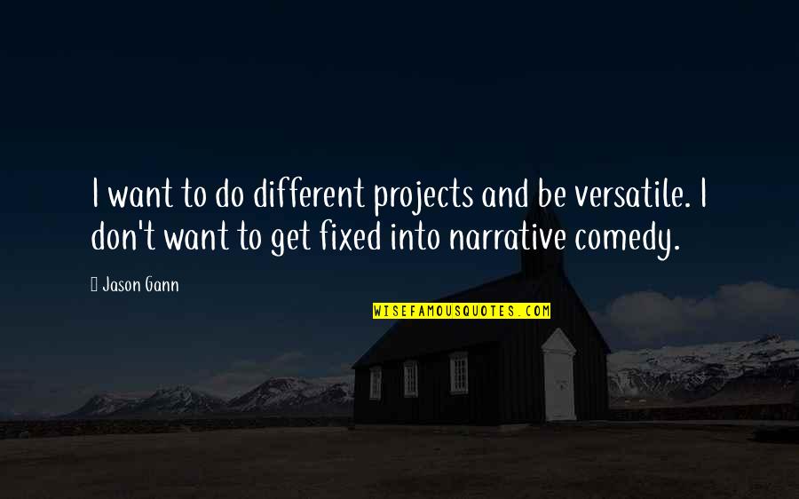 Jason Gann Quotes By Jason Gann: I want to do different projects and be Jason Gann Quotes By Jason Gann: I want to do different projects and be