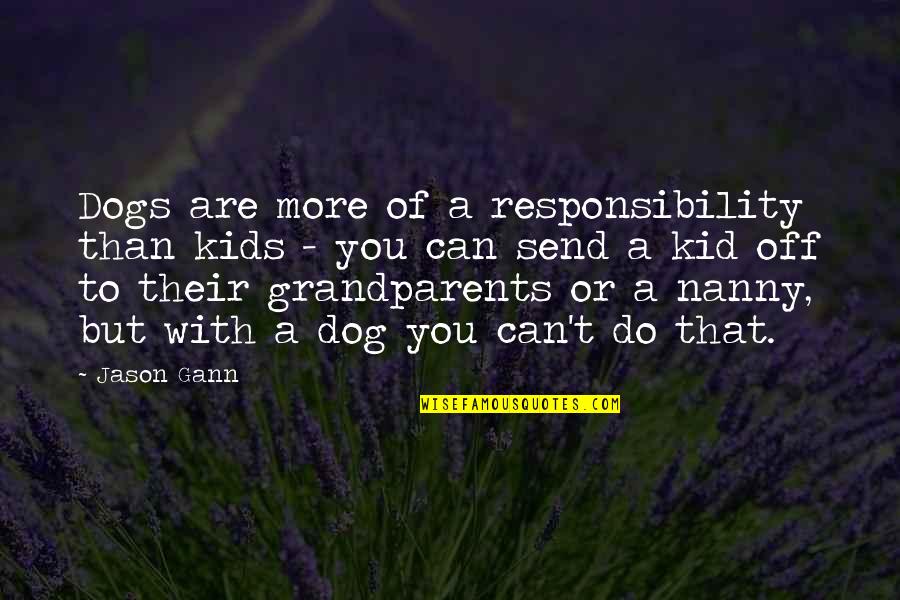 Jason Gann Quotes By Jason Gann: Dogs are more of a responsibility than kids