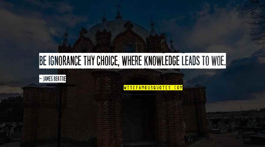 Jason Garrett Quotes By James Beattie: Be ignorance thy choice, where knowledge leads to Jason Garrett Quotes By James Beattie: Be ignorance thy choice, where knowledge leads to