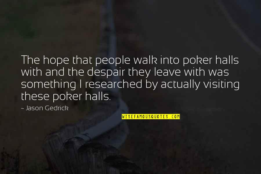 Jason Gedrick Quotes By Jason Gedrick: The hope that people walk into poker halls Jason Gedrick Quotes By Jason Gedrick: The hope that people walk into poker halls