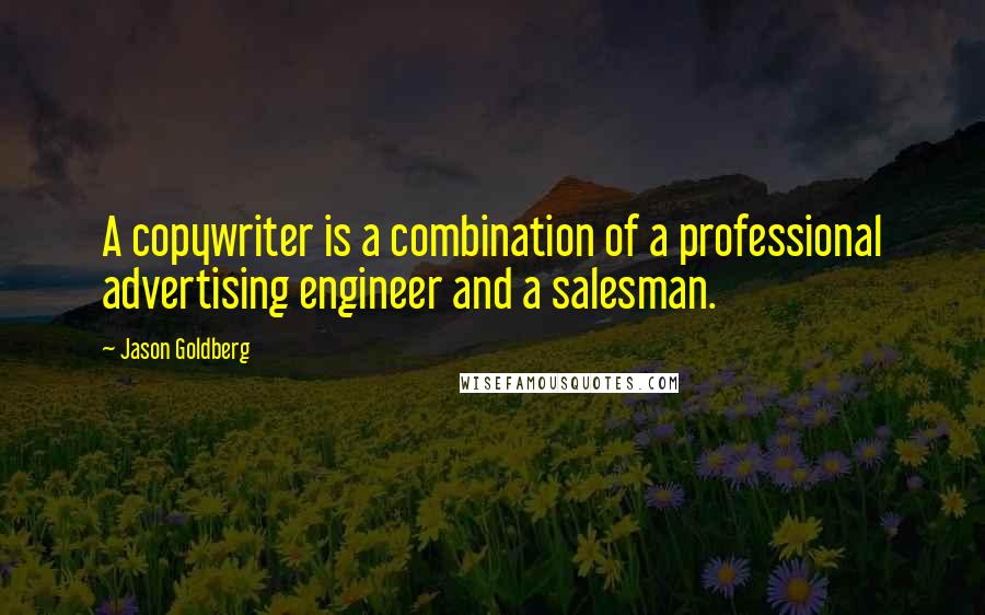 Jason Goldberg quotes: A copywriter is a combination of a professional advertising engineer and a salesman.