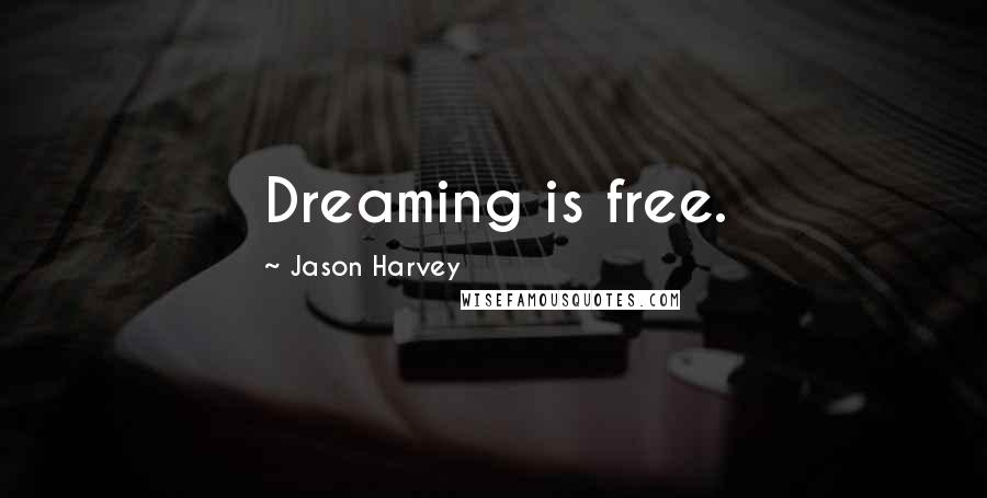 Jason Harvey quotes: Dreaming is free.