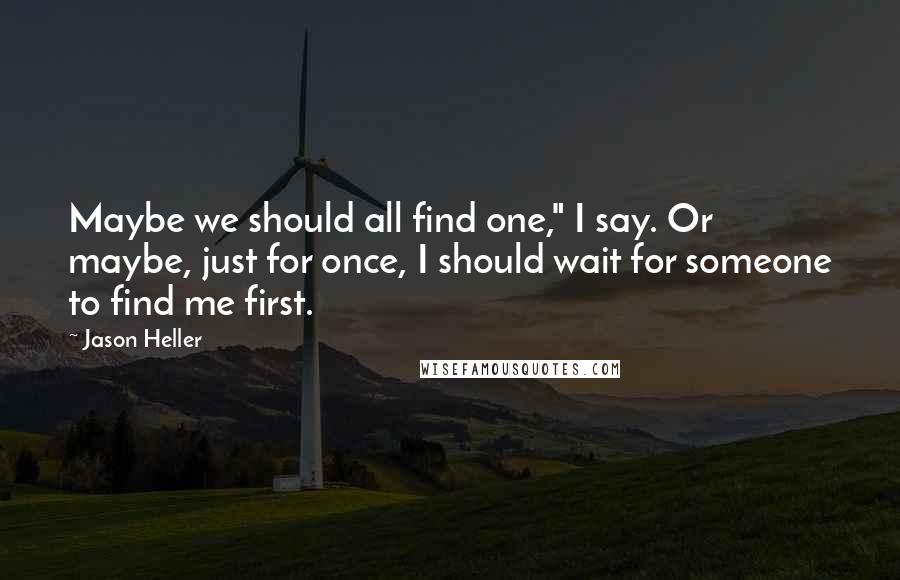 Jason Heller quotes: Maybe we should all find one," I say. Or maybe, just for once, I should wait for someone to find me first.