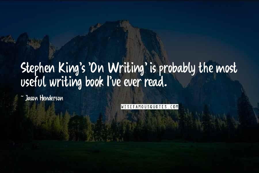 Jason Henderson quotes: Stephen King's 'On Writing' is probably the most useful writing book I've ever read.