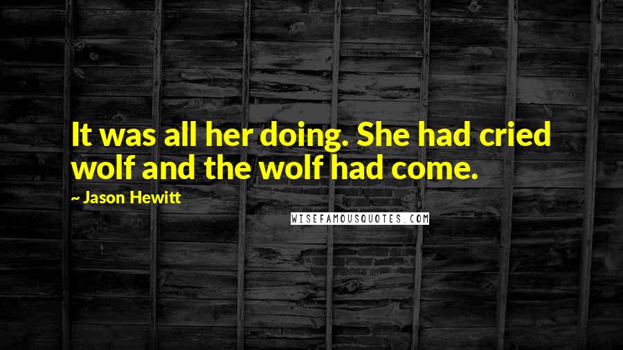 Jason Hewitt quotes: It was all her doing. She had cried wolf and the wolf had come.