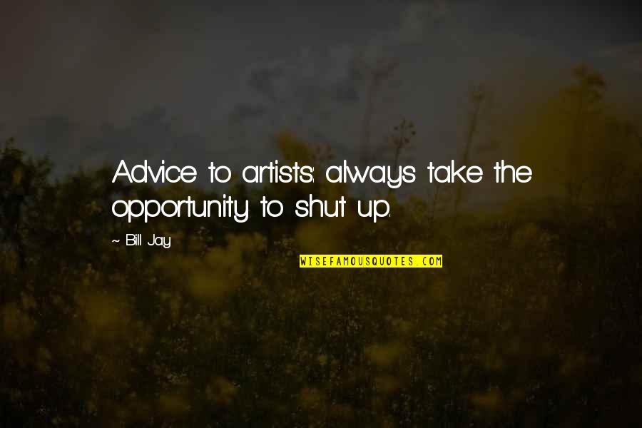 Jason Hewlett Quotes By Bill Jay: Advice to artists: always take the opportunity to