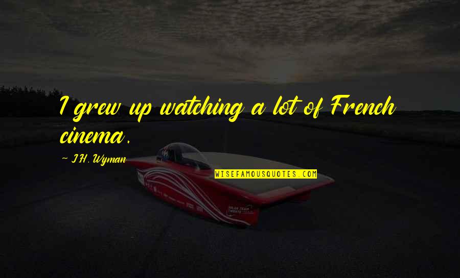 Jason Huh Quotes By J.H. Wyman: I grew up watching a lot of French Jason Huh Quotes By J.H. Wyman: I grew up watching a lot of French