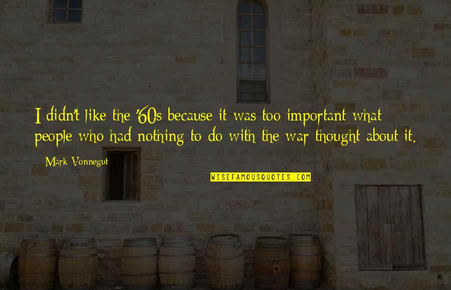 Jason Huh Quotes By Mark Vonnegut: I didn't like the '60s because it was Jason Huh Quotes By Mark Vonnegut: I didn't like the '60s because it was