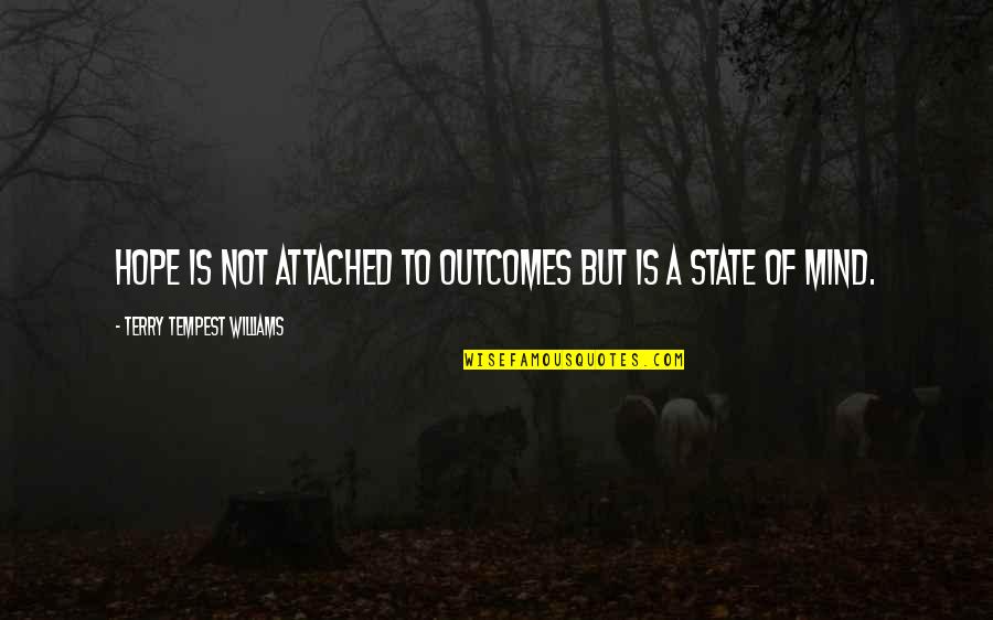 Jason Huh Quotes By Terry Tempest Williams: Hope is not attached to outcomes but is Jason Huh Quotes By Terry Tempest Williams: Hope is not attached to outcomes but is