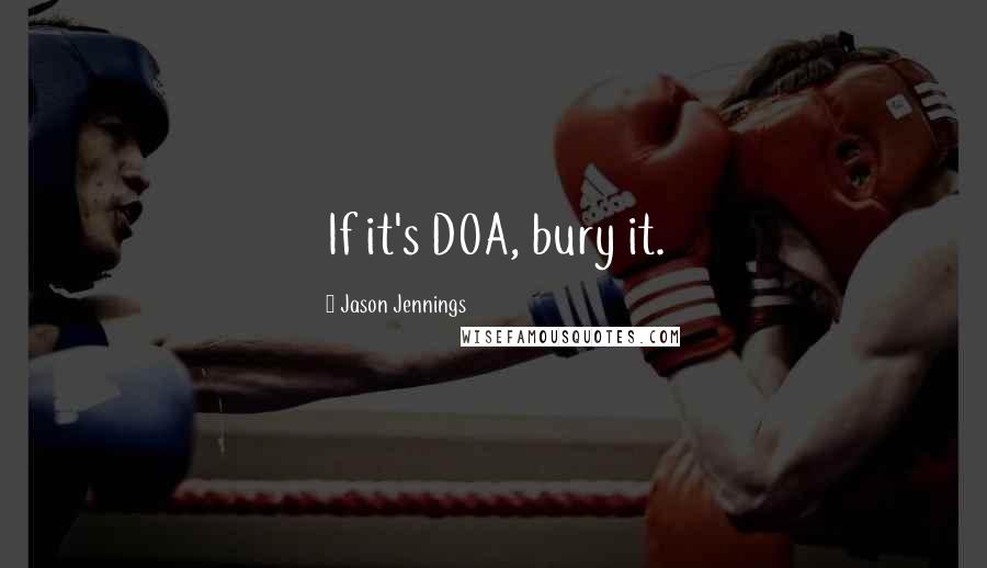 Jason Jennings quotes: If it's DOA, bury it.