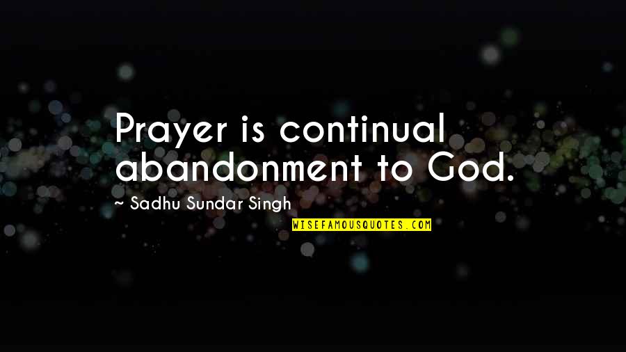 Jason Johnson Fostering Quotes By Sadhu Sundar Singh: Prayer is continual abandonment to God.