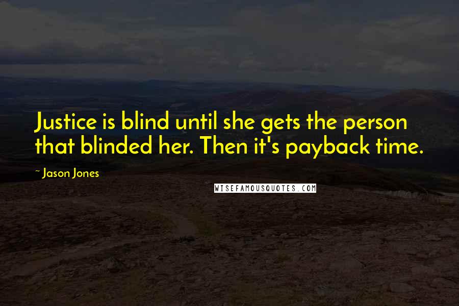 Jason Jones quotes: Justice is blind until she gets the person that blinded her. Then it's payback time.