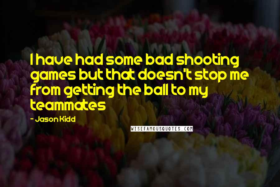 Jason Kidd quotes: I have had some bad shooting games but that doesn't stop me from getting the ball to my teammates