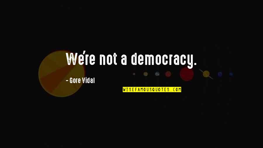 Jason Kipnis Quotes By Gore Vidal: We're not a democracy.