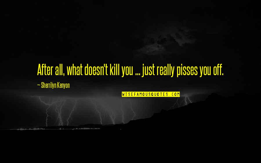 Jason Kravitz Quotes By Sherrilyn Kenyon: After all, what doesn't kill you ... just