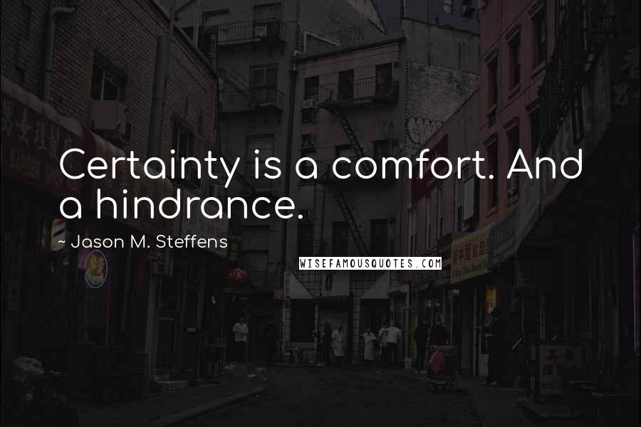 Jason M. Steffens quotes: Certainty is a comfort. And a hindrance.