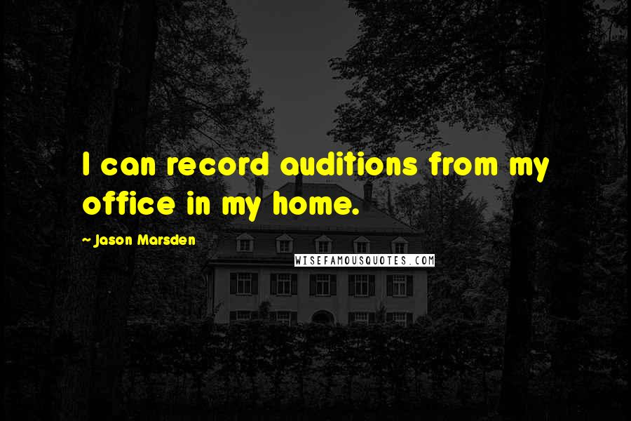 Jason Marsden quotes: I can record auditions from my office in my home.