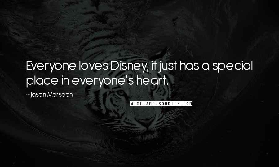 Jason Marsden quotes: Everyone loves Disney, it just has a special place in everyone's heart.