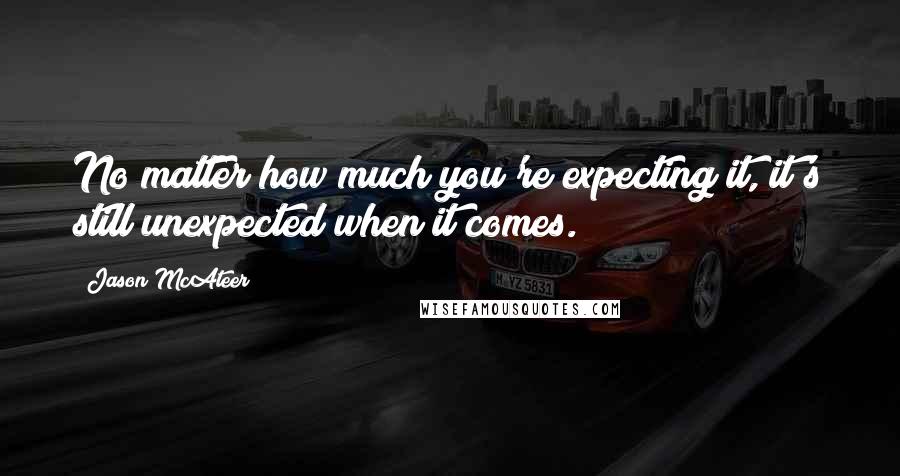 Jason McAteer quotes: No matter how much you're expecting it, it's still unexpected when it comes.