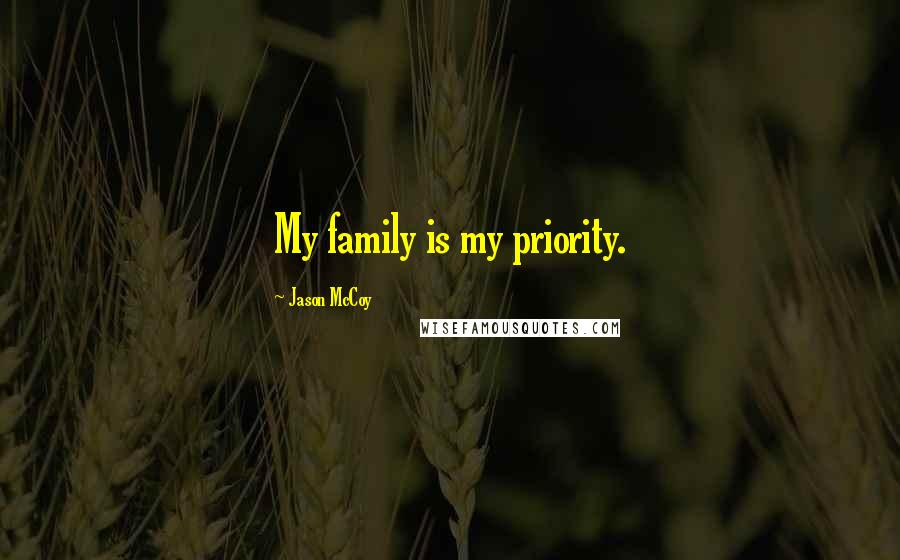 Jason McCoy quotes: My family is my priority. Jason McCoy quotes: My family is my priority.
