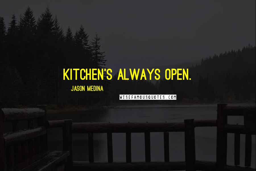 Jason Medina quotes: Kitchen's always open.