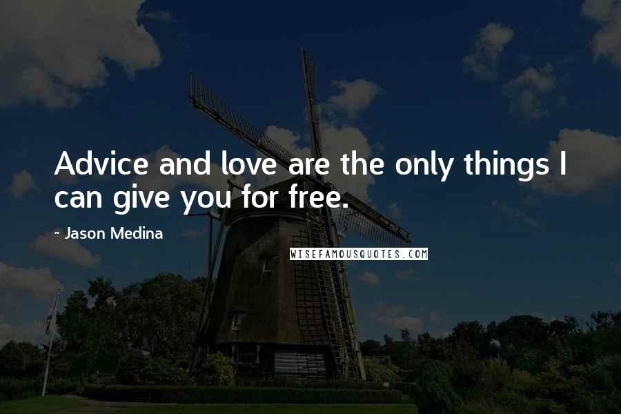Jason Medina quotes: Advice and love are the only things I can give you for free.