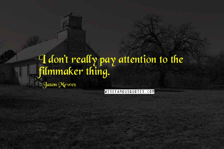 Jason Mewes quotes: I don't really pay attention to the filmmaker thing.