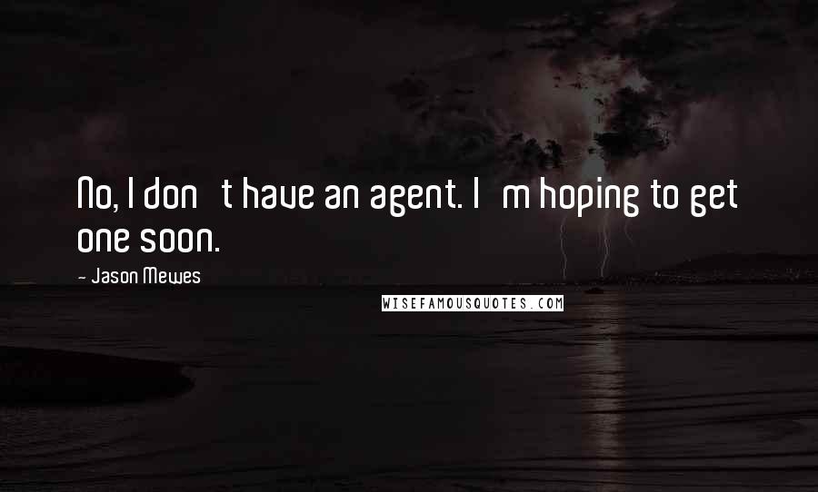 Jason Mewes quotes: No, I don't have an agent. I'm hoping to get one soon.