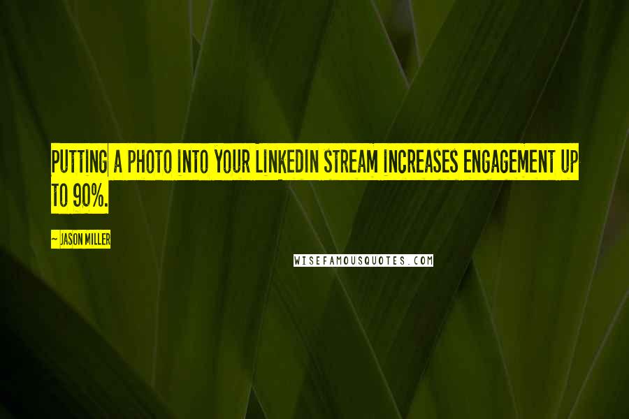 Jason Miller quotes: Putting a photo into your LinkedIn stream increases engagement up to 90%.