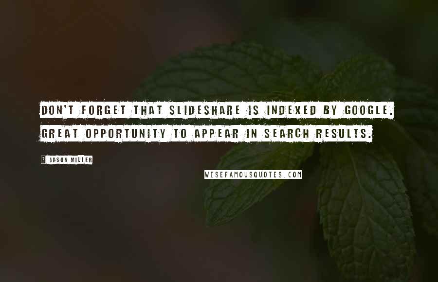 Jason Miller quotes: Don't forget that SlideShare is indexed by Google. Great opportunity to appear in search results.