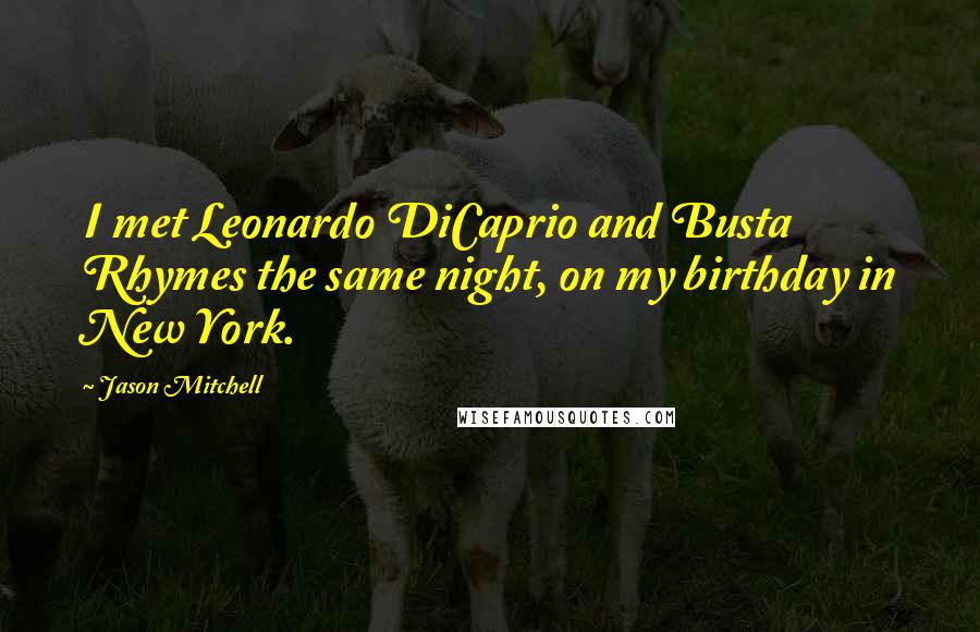 Jason Mitchell quotes: I met Leonardo DiCaprio and Busta Rhymes the same night, on my birthday in New York.