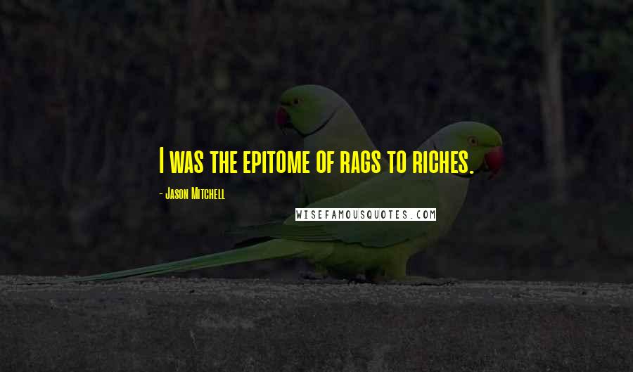 Jason Mitchell quotes: I was the epitome of rags to riches.