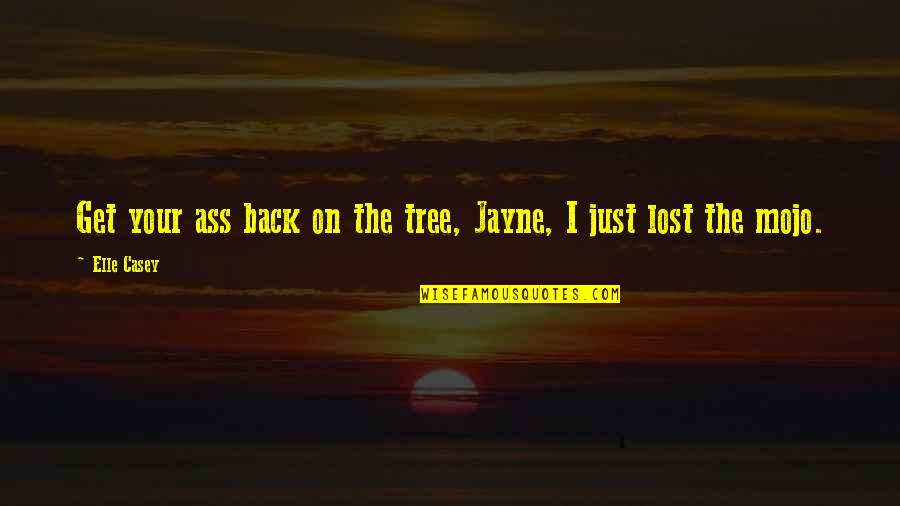 Jason Morgan Quotes By Elle Casey: Get your ass back on the tree, Jayne,