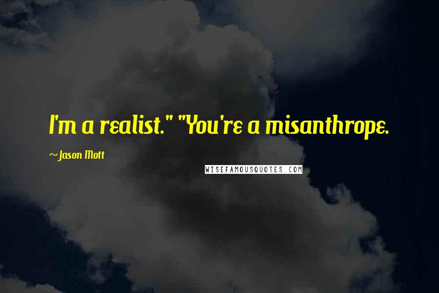 Jason Mott quotes: I'm a realist." "You're a misanthrope.