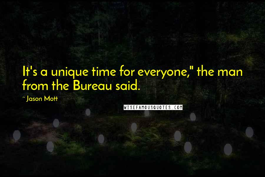 Jason Mott quotes: It's a unique time for everyone," the man from the Bureau said.