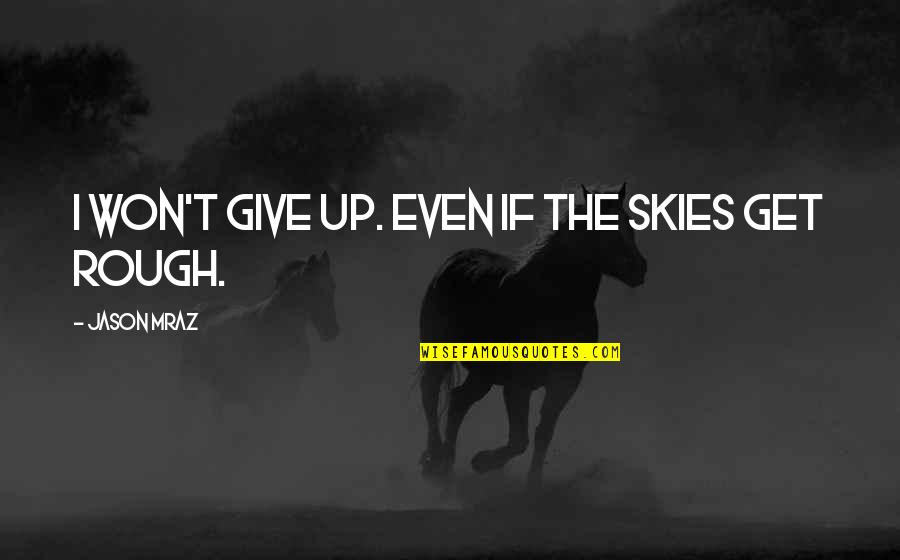 Jason Mraz I Won't Give Up Quotes By Jason Mraz: I won't give up. Even if the skies