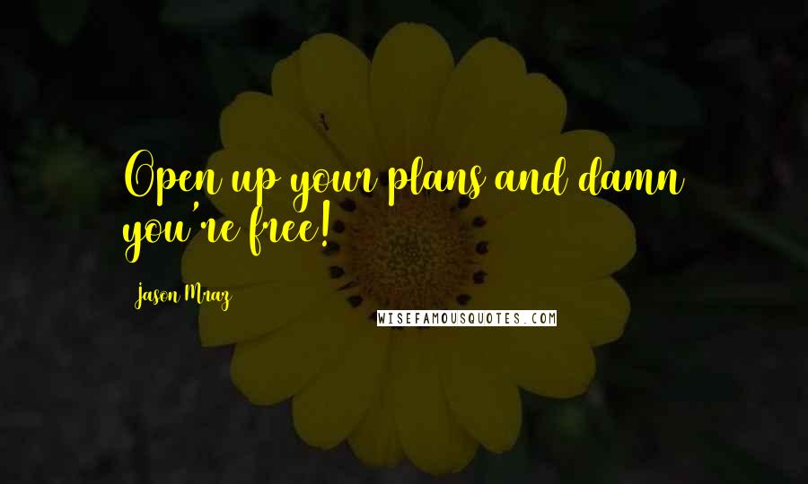 Jason Mraz quotes: Open up your plans and damn you're free!