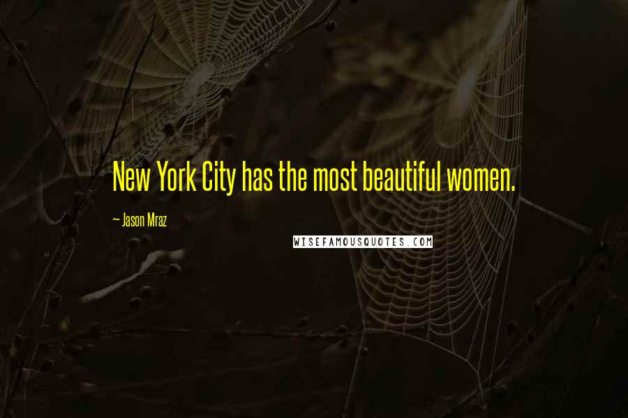 Jason Mraz quotes: New York City has the most beautiful women.